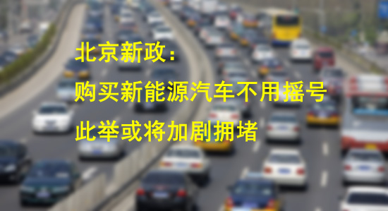 北京 取消新能源 汽车 摇号  反对者认为或将加剧